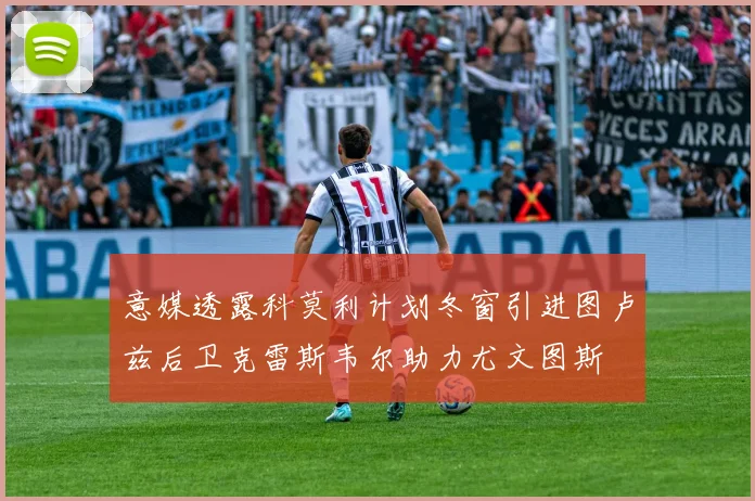 意媒透露科莫利计划冬窗引进图卢兹后卫克雷斯韦尔助力尤文图斯