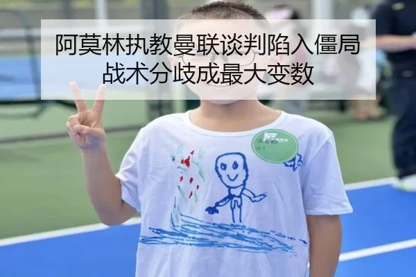 阿莫林执教曼联谈判陷入僵局 战术分歧成最大变数 | xingkong